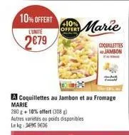 10% offert  l'unite  2679  coquillettes ajambon  a coquillettes au jambon et au fromage  marie  280 g + 10% offert (308) autres variétés ou poids disponibles lekg: 949906 