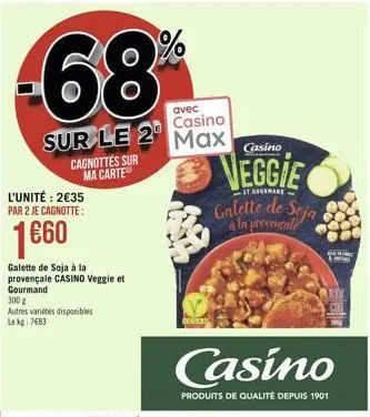 -68%  avec  casino  sur le 2¹ max  cagnottes sur ma carte  l'unité: 2€35 par 2 je cagnotte:  1€60  galette de soja à la provençale casino veggie et gourmand 300 g  autres variétés disponibles lekg: 7€