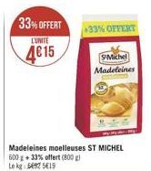 33% OFFERT  L'UNITE  4€15  Madeleines moelleuses ST MICHEL 600 g +33% offert (800 g) Le kg 5692 519  +33% OFFERT  SMichel Madeleines 