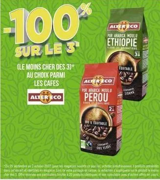 (le moins cher des 3)* au choix parmi les cafes alter eco  -100%  sur le 3  altereco pur arabica moulu  ethiopie  alear aromation  alter eco  pur arabica moulu  perou  the folie  & equitable  2  c  on