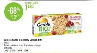 -68%  2⁰  SUR LE  SOIT PAR 2 LUNITE  1€90  Gerblé BIO  SRSUCRES  Sablé amande Cranberry GERBLE BIO 132 g  Autres variétés ou poids disponibles à des prix différents  Le kg 21682-L'unité: 2088  CRANBER