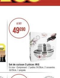 LE SET  49€90  Set de cuisson 5 pièces IRIS En inox-Comprenant 2 polles 24/28cm, 2 casseroles 16/20cm, 1 poignée 
