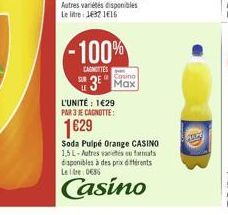 SUR  -100%  CAGNITTES  Casino  Max  L'UNITÉ : 1€29  PAR 3 JE CAGNOTTE:  1629  Soda Pulpe Orange CASINO 1,5 L-Autres és formats disponibles à des prix différents Le 0686  Casino 