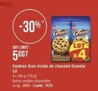 -30%  soit l'unité  5607  autres variétés disponibles le kg: 6689-l'unité : 7€25  cookies gros éclats de chocolat granola  lu  4x 184 g (736 g)  221  granola granola  lot  x4 