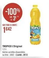 -100%  s3e  soit par 3 l'unité:  1642  tropico l'original 1,5l  autres variétés disponibles le litre 1642-l'unité: 2013  tropico 