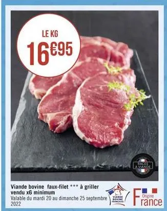 le kg  16695  viande bovine faux-filet *** à griller vendu x6 minimum  valable du mardi 20 au dimanche 25 septembre 2022  viande  la viande  france  origine 