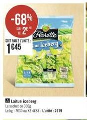 -68%  SUR  2 Florette Iceberg  SOIT PAR 2 LUNITE:  1€45  A Laitue iceberg  Le sachet de 300g  Le kg: 7630 ou X2 4683-L'unité: 2019 