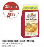 33% OFFERT  L'UNITE  4€15  Madeleines moelleuses ST MICHEL 600 +33% offert (800g) Le kg 592 519  +33% OFFERT  SMichel Madeleines 