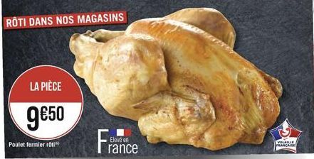 LA PIÈCE  9€50  Poulet fermier roti  France  Eleve en  VOLAILLE FRANCAISE 