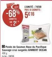 ar  -68% 5616  CAGNITTES  SUR  SE 2€  L'UNITÉ : 7€59 PAR 2 JE CAGNOTTE:  D Pavés de Saumon Rose du Pacifique Sauvage crus surgelés GIMBERT OCEAN 400 g Le kg: 1898 