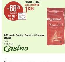 CAROTTES  -68% 1608  L'UNITÉ : 1€59 PAR 2 JE CAGNOTTE:  2⁹ Max  250 € Le kg: 6€36  Casino  Café moulu Familial Corsé et Généreux  CASINO  Casino  Familial 