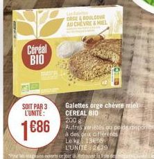 Céréal BIO  SOIT PAR 3 L'UNITE:  1686  L  ORGE & BOULCOUR  AU CHEVRE&MIEL  Galettes orge chèvre miel CEREAL BIO 200 g  Autres varietés ou poids disponibles à des prix différents Le kg 13695  L'UNITE 2