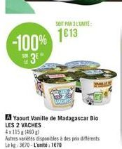 -100%  3E  5130 L  SOIT PAR 3 L'UNITÉ  1613  VACHES  A Yaourt Vanille de Madagascar Bio LES 2 VACHES  4x115g (460g)  Autres variétés disponibles à des prix différents Le kg 3€70 - L'unité : 1€70  THE 