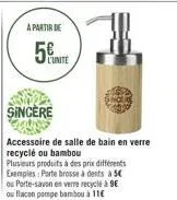 a partir de  l'unité  ou porte-savon en verre recyclé à 9€  ou flacon pompe bambou à 11€ 