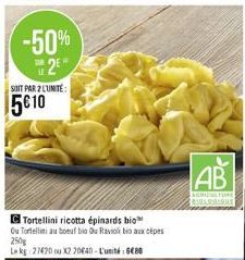 -50% 2⁰  SOIT PAR 2 LUNITE:  5010  Tortellini ricotta épinards bio Ou Tortellini au boeuf bio Ou Raviolibi aux cèpes 250g  Le kg 27420 ou 32 20640-L'unité: GEBO  