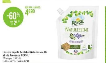 -60% 4690  2  u  SOIT PAR 2 L'UNITÉ  Lessive liquide Ecolabel Naturissime Un air de Provence PERSIL  27 lavages (1,4851)  Le litre: 4€71-L'unité: 6€99  PERSIL NATURISSIME  ON ALX DE MON  -75%  