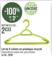 -100% SINCERE  S 3E  SOIT PAR 3 LE LOT:  2633  Lot de 5 cintres en plastique recyclé Disponible en coloris vert, gris et blanc Le lot: 350 