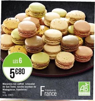 LES 6  5€80  Macarons bio coffret (chocolat de Sao Tomé, vanille bourbon de Madagascar, framboise)" 84g Le kg:69605  Fabriqué en  rance  AB  AGRICULTURE BIOLOGIONS 