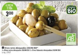 LE POT DE  1106 3000  A Olives vertes dénoyautées CASINO BIO  Ou Olives noires dénoyautés CASINO BIO Ou Olives Kalamata dénoyautées CASINO BIO Lekg:27627  Casino  Bio  AB  ABNICULTURE BIOLOGIQUE 