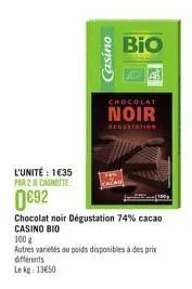 l'unité: 1€35  par 2 e canotte  0692  casino  chocolat noir dégustation 74% cacao casino bio  chocolat  noir  100 g  autres variétés ou poids disponibles à des prix differents lekg 1350  bio 
