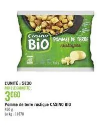 casino  bio  l'unité : 5€30 par 2 canotte  3€60  pomme de terre rustique casino bio 450 g lekg: 11678  pommes de terre rustiques 