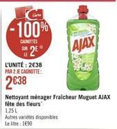 -100%  CANETTES  LE  2⁹Ⓡ  L'UNITÉ: 2€38 PAR 2 JE CAGNOTTE:  2638  1,25L  Autres variétés disponibles Le litre 190  AJAX  FOR  Nettoyant ménager Fraicheur Muguet AJAX  fête des fleurs 