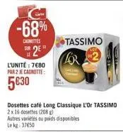 -68%  cagnottes sure  2⁰  le  l'unité : 7€80  par 2 je cagnotte:  5€30  tassimo  lor 