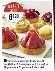 LES 4-1  OFFERT  6€90  F Tartelettes assorties fruits frais (2 cocktail + 2 framboises + 1 fraises) ou (2 pommes + 2 poires + 1 abricots) 