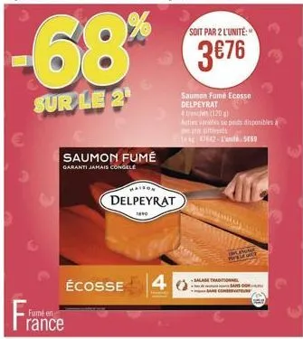 france  saumon fumé  garanti jamais congele  -68%  sur le 2¹  écosse  maison  delpeyrat  1890  4  soit par 2 l'unité:  3€76  saumon fumé ecosse delpeyrat  4 tranches (120)  autres varieties au poids d