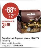 SOIT PAR 2 L'UNITE:  3649  -68% 2E  SUR  x 35 (250g)  Autres variétés disponibles Le kg 21€16-L'unité: 5€29  LAVAZZA 