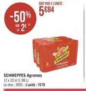 2€  -50% 5684  LE  SOIT PAR 2 L'UNITE:  SCHWEPPES Agrumes 12x 33 cl (1.981) Le litre: 3693 - L'unité : 7€79  Schwespe  AGRUMES Lashing 