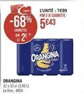 sur 2e  le  -68% 5€43  camis  orangina 12 x 33 cl (3.96 l) le litre: 4604  l'unité : 7€99 par 2 je cagnotte:  orangina 