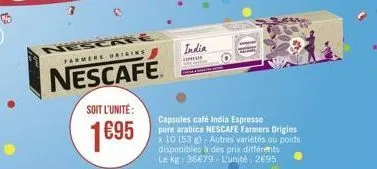 6  farmers brigins  nescafé  soit l'unité:  1695  india  express  capsules café india espresso  pure arabica nescafe farmers origins x 10 (53 g)-autres variétés ou poids disponibles à des prix différe