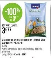 -100%  3⁰  soit par 3 l'unité:  3€77  vitakraft  vita garden  graines pour les oiseaux en liberté vita garden vitakraft  1,5k  2,5kg  autres variétés ou poids disponibles à des prix différents  le kg: