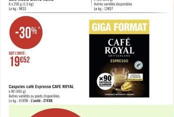 -30%  SOIT L'UNITE:  19€52  Caspules café Espresso CAFE ROYAL  x 90 (465 g) Autres variétés ou poids disponibles Le kg 41698-L'unité:27€88  GIGA FORMAT  CAFÉ ROYAL  SWITZERLAND ESPRESSO  x90  CAPRES R