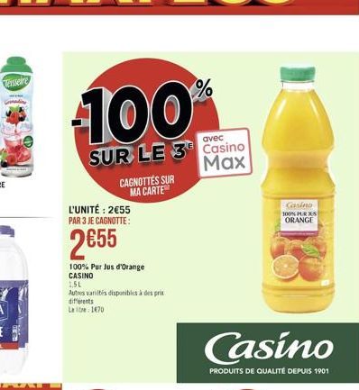 Tensaire  100  SUR LE 3 Casino Max  L'UNITÉ: 2€55 PAR 3 JE CAGNOTTE:  2655  CAGNOTTES SUR MA CARTE  100% Pur Jus d'Orange CASINO  1,5L  Autres variis disponibles à des prix différents La 1470  Casino 