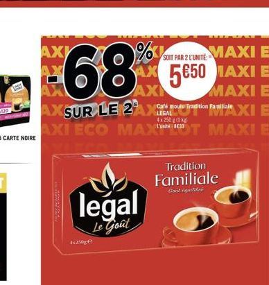 120  % SOUT PAR ZLINTE-MAXIE  68 5€50 MAXI E  MAXI E Tradition familiale XIE  LEGAL 4x250 g (1 kg)  AXI ECO MAXT MAXI E  AXI AX  AXI  AXSUR LE 2AXCafé mutu Tradition Familiale  legal  Le Goût  Traditi