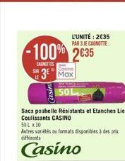 -100% 2035  CARNOTIES  SUR  L'UNITÉ: 2€35  PAR 3 JE CAGNOTTE:  3 Max  50L  Sacs poubelle Résistants et Etanches Liens Coulissants CASINO  50L x 10  Autres variétés ou formats disponibles à des prix di