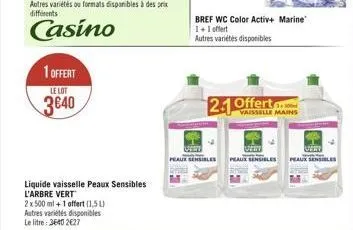 1 offert  le lot  3€40  liquide vaisselle peaux sensibles l'arbre vert  2 x 500 ml + 1 offert (1,5) autres variétés disponibles le litre: 3640 2627  bref wc color activ+ marine 1+1 offert  autres vari