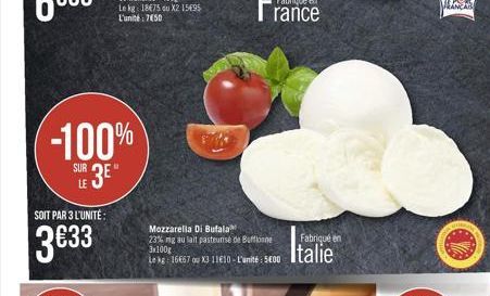 SOIT PAR 3 L'UNITÉ:  -100%  SUR 3E  |3€33  U  Mozzarella Di Bufala  23% mg au lait pasteurise de Buffonne 3x100g  Le kg: 16657 ou X3 11610-L'unité 500  Fabriqué en Italie 