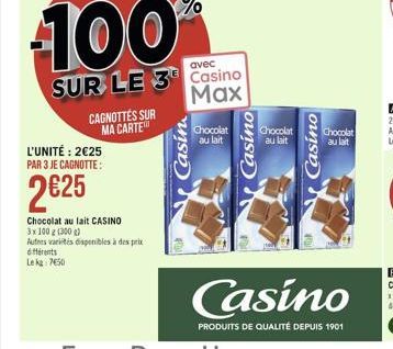 CAGNOTTES SUR MA CARTE  L'UNITÉ: 2€25 PAR 3 JE CAGNOTTE:  2€25  Chocolat au lait CASINO 3x 100 g (300 g) Autors variés disponibles à des prix différents Le kg 750  100  avec  SUR LE 3 Casino  |Max|  C