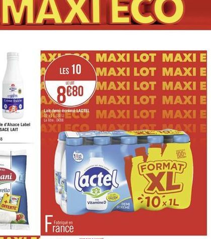 Crème fraiche  OFFERTE  MAXI LOT MAXI E MAXI LOT MAXI E MAXI LOT MAXI E MAXI LOT MAXI E  Lait demi-écrémé LACTEL 10x1L/10 L) Le tre 0688  MAXI LOT MAXI E  AXI ECO MAXILOT SAXI E  LES 10  LE LOT  8€80 