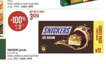 SOIT PAR 3 L'UNITÉ  -100% 3650  3€  SNICKERS glacés x 12 (547)  Autres variétés au poids disponibles Le kg: 9659-L'unité: 5€25  SNICKERS  ICE CREAM  FORMAT FAMILIAL  FAMILY PACK  X12 