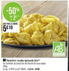 -50% 2⁹  SOIT PAR 2 LUNITE:  5€ 10  Tortellini ricotta épinards bio Ou Tortellini au boeuf bio Ou Ravioli bio aux cèpes 250g  Le kg:27420 ou X2 20640-L'unité: GEBO  