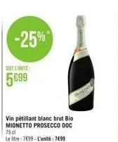 -25%  soit l'unite  5699  vin pétillant blanc brut bio mionetto prosecco doc 75 cl  le litre: 7699-l'unité: 7€99 