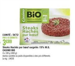 Casino  BIO  L'UNITÉ : 5€72 pur bœuf  PAR 2 JE CANOTTE  3689  Steaks Hachés  Steaks Hachés pur bœuf surgelés 15% M.G. CASINO BIO  4x 100 g (400 g)  Autres varietes ou poids disponibles à des prix diff