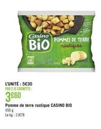 Casino  Bio  L'UNITÉ : 5€30 PAR 2 JE CANOTTE  3660  Pomme de terre rustique CASINO BIO 450 g Le kg: 11€78  POMMES DE TERRE rustiques 