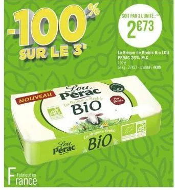 nouveau  fran  -100%  sur le 3  fabriqué en  rance  lou pérac  la brique brebi  bio  la b  pr  beki  brique bre  perac bio  soit par 3 l'unité:  2€73  la brique de brebis bio lou perac 26% m.g. 150g  