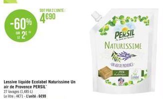 -60% 4.690  25  SOIT PAR 2 L'UNITÉ  Lessive liquide Ecolabel Naturissime Un air de Provence PERSIL  27 lavages (1,485 L) Le litre: 4671-L'unité: 699  PERSIL NATURISSIME  UN AR DEN  -75%  