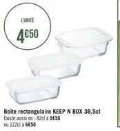 l'unité  4€50  boite rectangulaire keep n box 38,5cl  existe aussien: 82cl à 5€50  ou 122cl à 6€50 